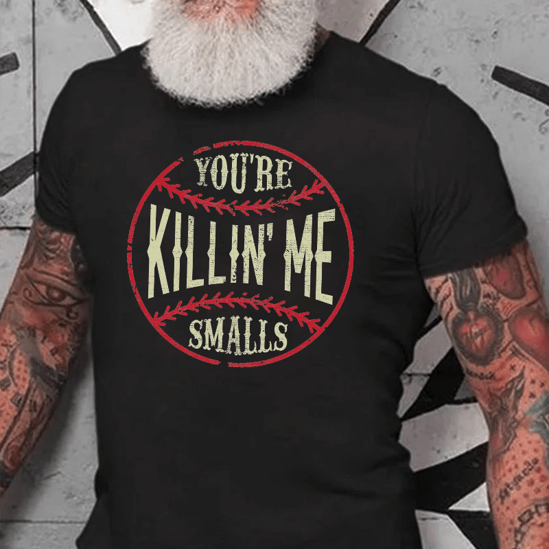 You're Killin Me Smalls Cotton T-shirt