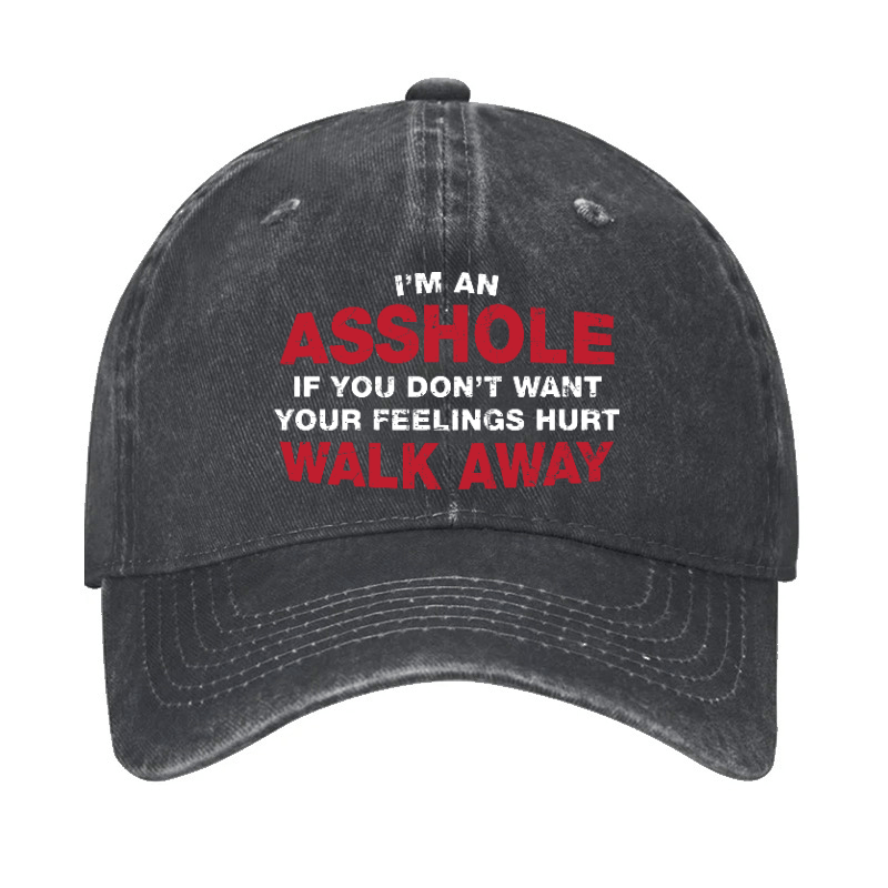 I'm An Asshole So If You Don't Want Your Feelings Hurt Walk Away Cap