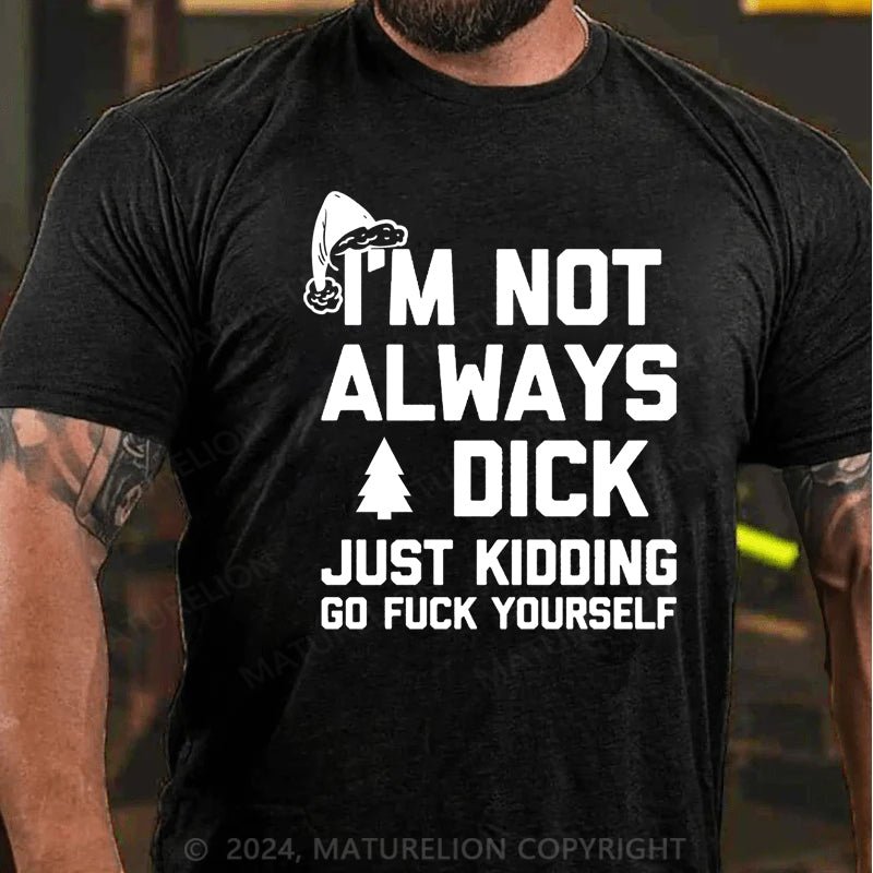 Maturelion Christmas T-shirt I'm Not Always A Dick (Just Kidding, Go Fuck Yourself)Cotton T-shirt