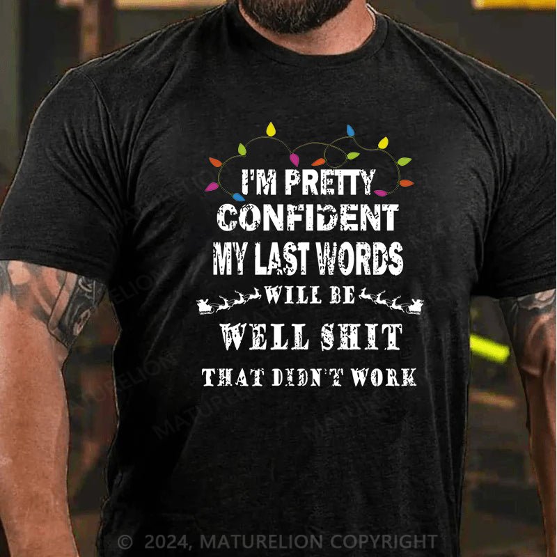 Maturelion Christmas T-shirt I'm Pretty Confident My Last Words Will Be Well Shit That Didn't Work Cotton T-shirt