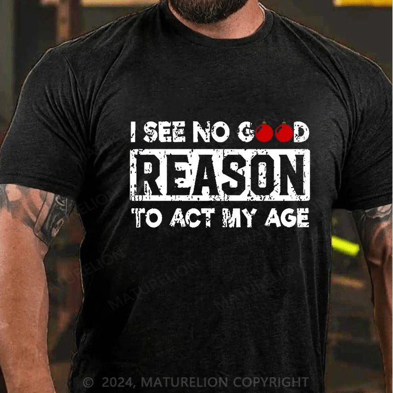 Maturelion Christmas T-shirt I See No Good Reason To Act My Age Cotton T-shirt