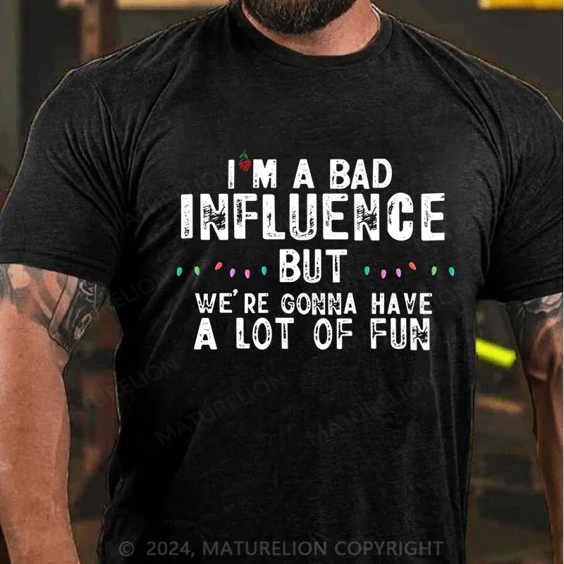 Maturelion Christmas T-shirt I'm A Bad Influence But We're Gonna Have A Lot Of Fun Cotton T-shirt