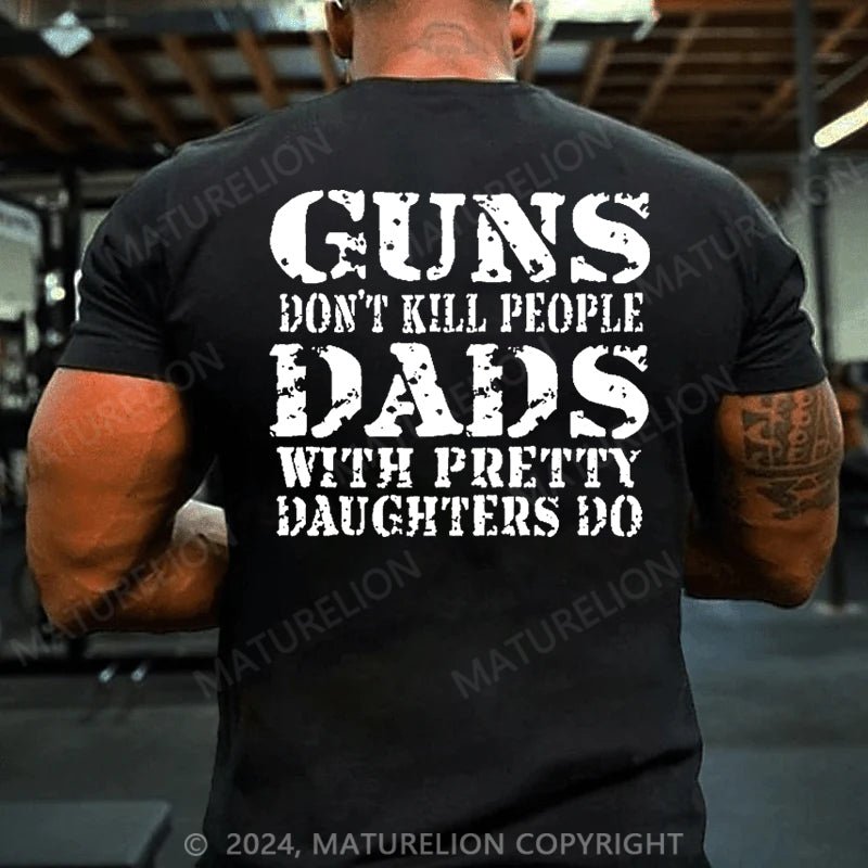 Maturelion Guns Don't Kill People Dads With Pretty Daughters Do Funny Dad Cotton T-shirt