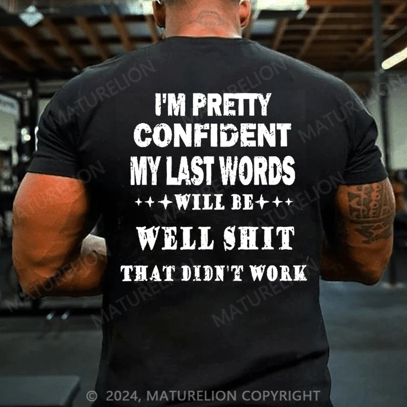 Maturelion I'm Pretty Confident My Last Words Will Be Well Shit That Didn't Work Cotton T-shirt