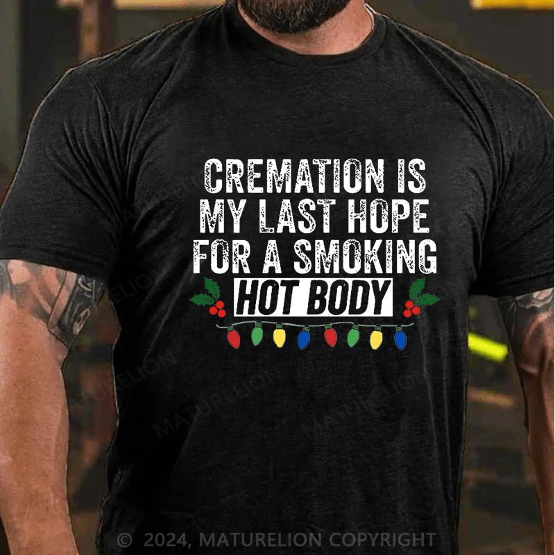 Maturelion Christmas T-shirt Cremation Is My Last Hope For A Smoking Hot Body Cotton T-shirt