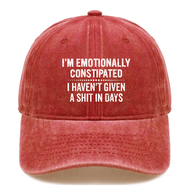 I'm Emotionally Constipated I Haven't Given A Shit In Days Sarcastic Cap