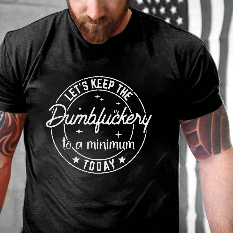Let's Keep The Dumbfuckery To A Minimum Today Cotton T-shirt