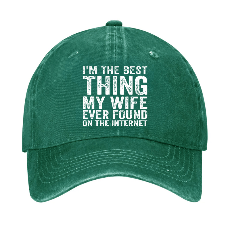 I'm The Best Thing My Wife Ever Found On The Internet Cap