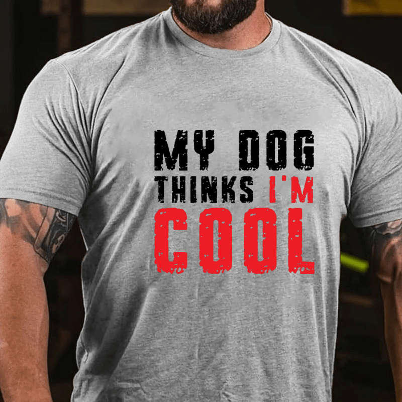 My Dog Thinks I'm Cool Funny Cotton T-shirt