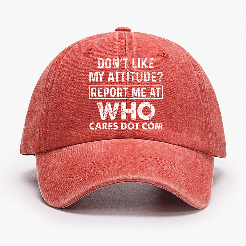 Do Not Like My Attitude Report Me At Who Cares Dot Com Cap