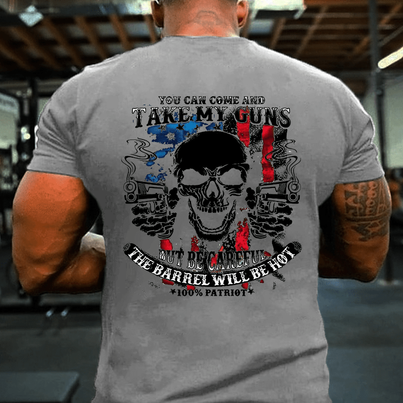 You Can Come And Take My Guns But Be Careful The Barrel Will Be Hot Cotton T-shirt