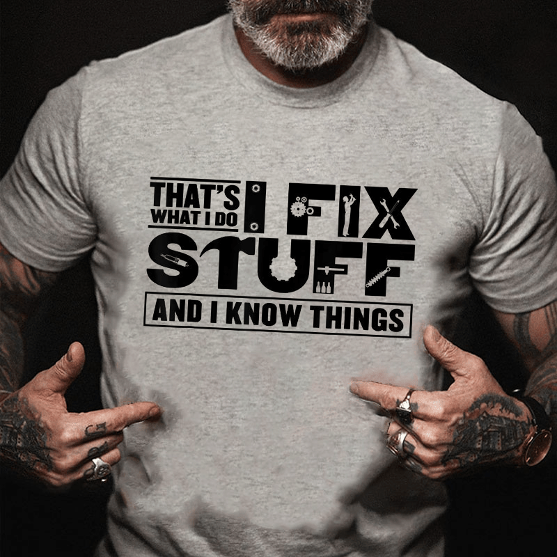 That's What I Do I Fix Stuff And I Know Things Cotton T-shirt