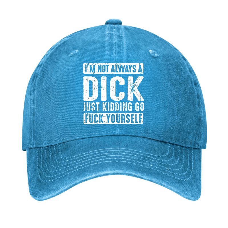 I'm Not Always A Dick Just Kidding Go Fuck Yourself Cap