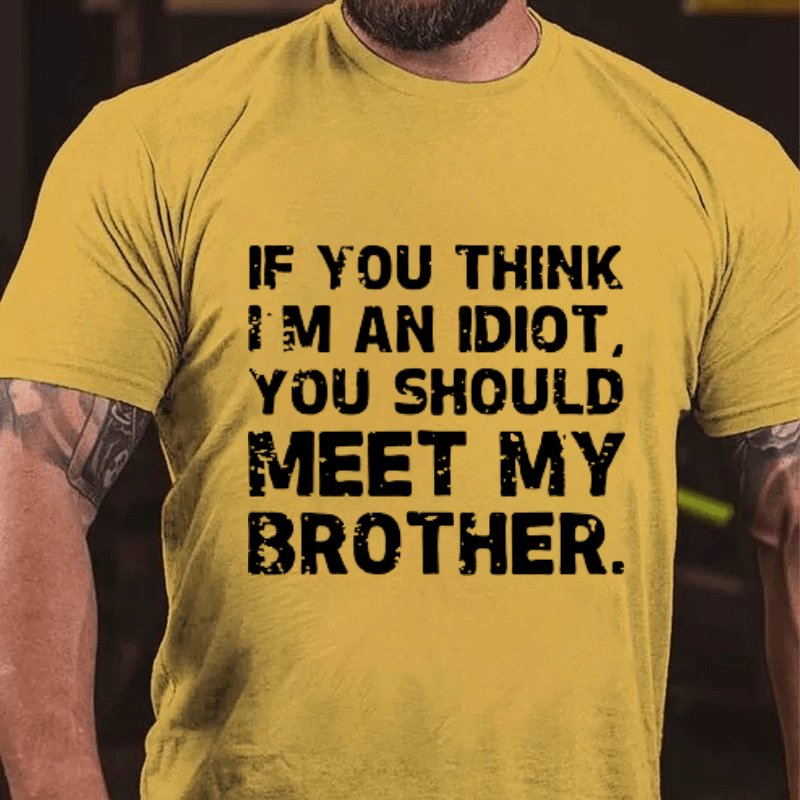 Maturelion If You Think I'm An Idiot, You Should Meet My Brother Cotton T-Shirt