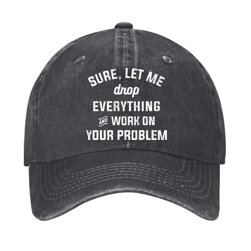 Let Me Drop everything And Work On Your Problem  Cap