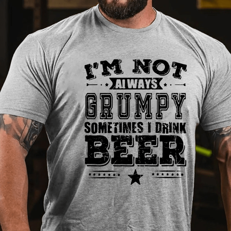 I'm Not Always Grumpy Sometimes I Drink Beer Cotton T-shirt