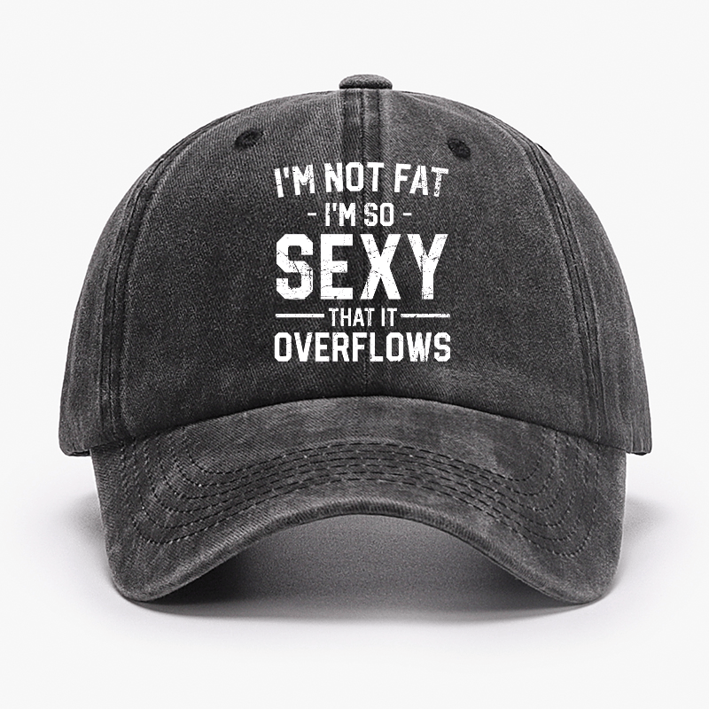 I'm Not Fat I'm So Sexy It Overflow Cap