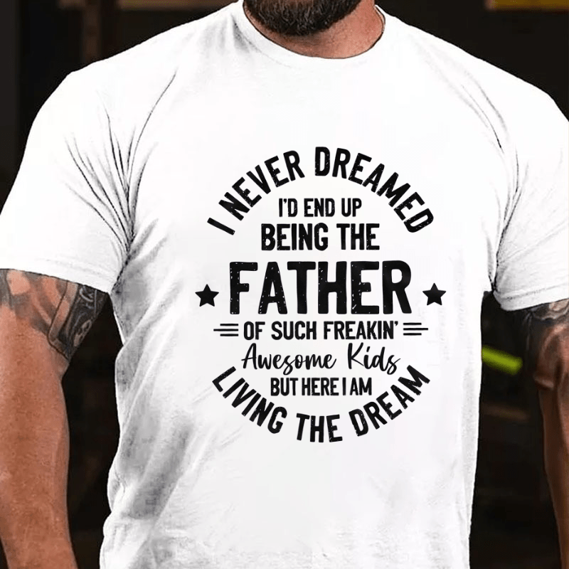 I Never Dreamed I'd End Up Being The Father Cotton T-shirt