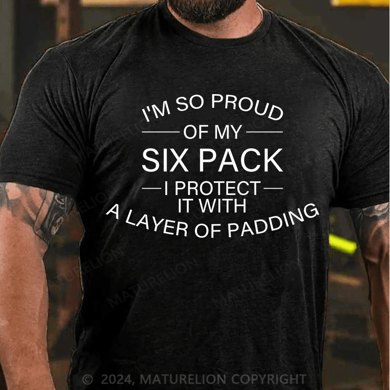 Maturelion T-Shirt With I'm So Proud Of My Six Pack. I Protect It With A Layer Of Padding