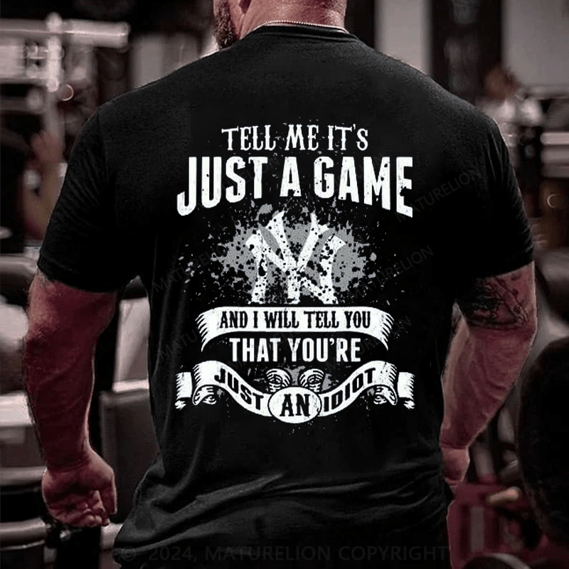 Maturelion TELL ME IT'S JUST A GAME AND I WILL TELL YOU THAT YOU'RE JUST AN IDIOT T-Shirt