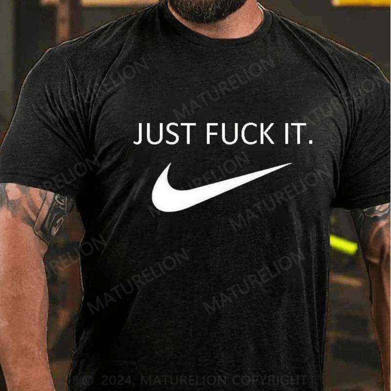 Maturelion Men's Just Fuck It T-shirt