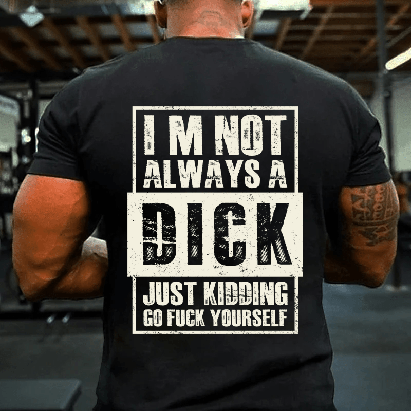 MATURELION IM NOT ALWAYS A DICK JUST KIDDING GO FUCK YOURSELF COTTON T-SHIRT