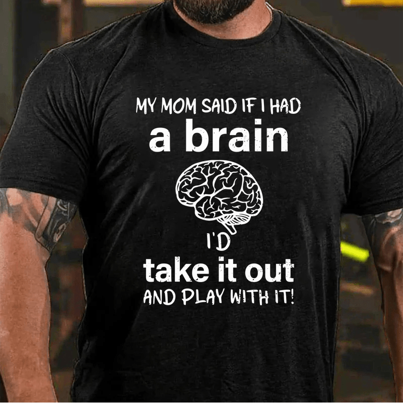 Maturelion My Mon Said If I Had A Brain I'd Take It Out And Play With It Cotton T-Shirt