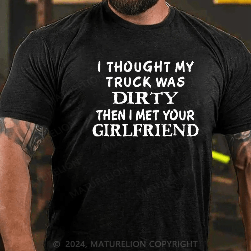 Maturelion i thought my truck was dirty then i met your girlfriend Cotton T-shirt