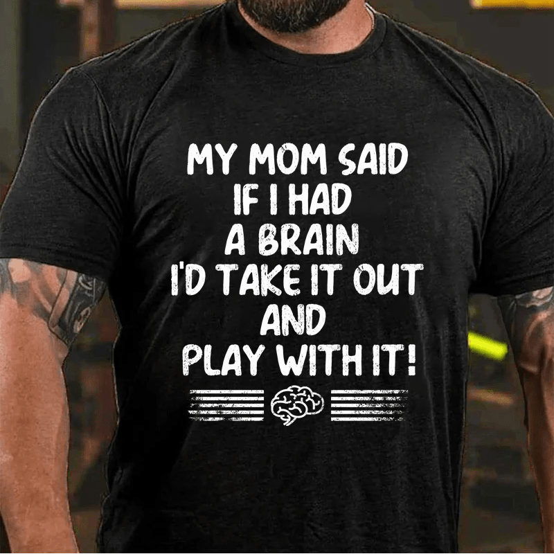 Maturelion My Mon Said If I Had A Brain I'd Take It Out And Play With It Cotton T-Shirt