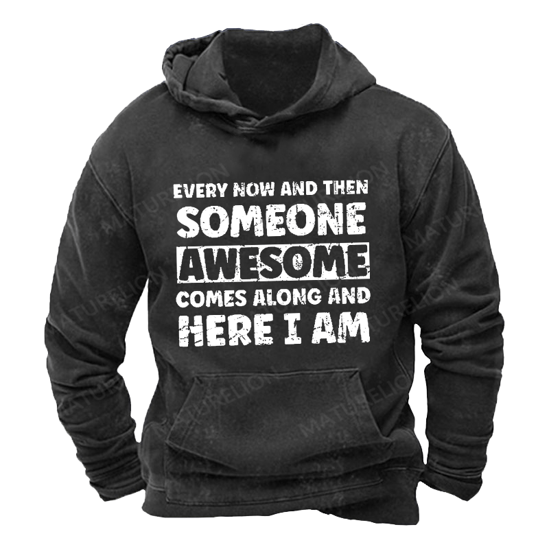 Maturelion Men's Hoodie Every Now And Then Someone Awesome Comes Along And Here I Am Hoodie