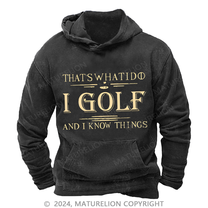 Maturelion Men's Hoodie That's What I Do I Golf And I Know Things Custom Washed Hoodies