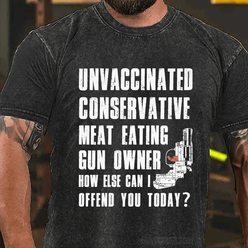 MATURELION UNVACCINATED CONSERVATIVE MEAT EATING GUN OWNER HOW ELSE CAN I OFFEND YOU TODAY? DTG PRINTING WASHED COTTON T-SHIRT