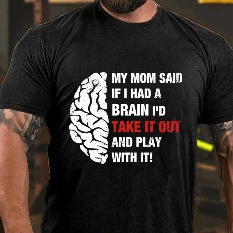 Maturelion My Mon Said If I Had A Brain I'd Take It Out And Play With It Cotton T-Shirt