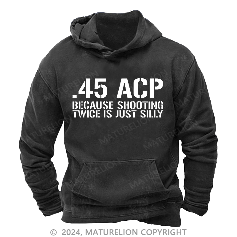 Maturelion Men's Hoodie .45 ACP Because Shooting Twice is Just Silly Hoodie