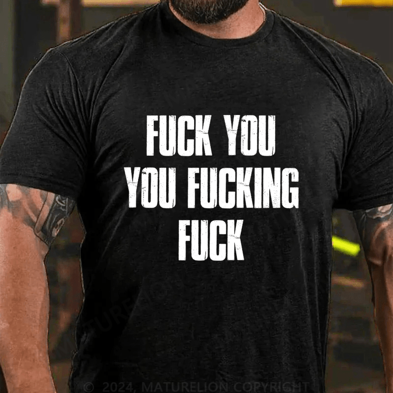 Maturelion Fuck You You Fucking Fuck Cotton T-Shirt