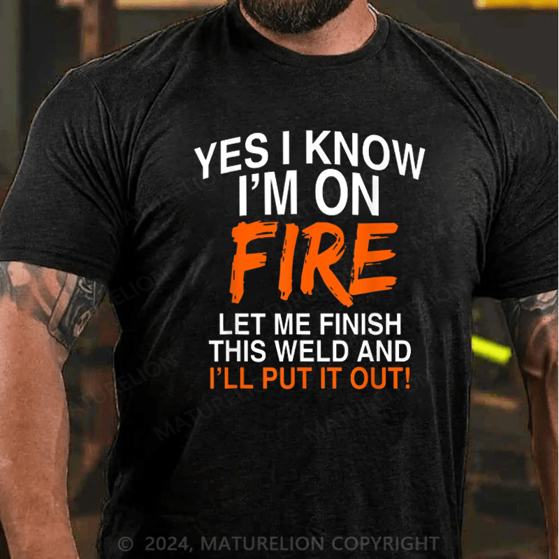 Maturelion Men's T-Shirt Yes I Know I'm On Fire Let Me Finish This Weld Welding Cotton T-shirt