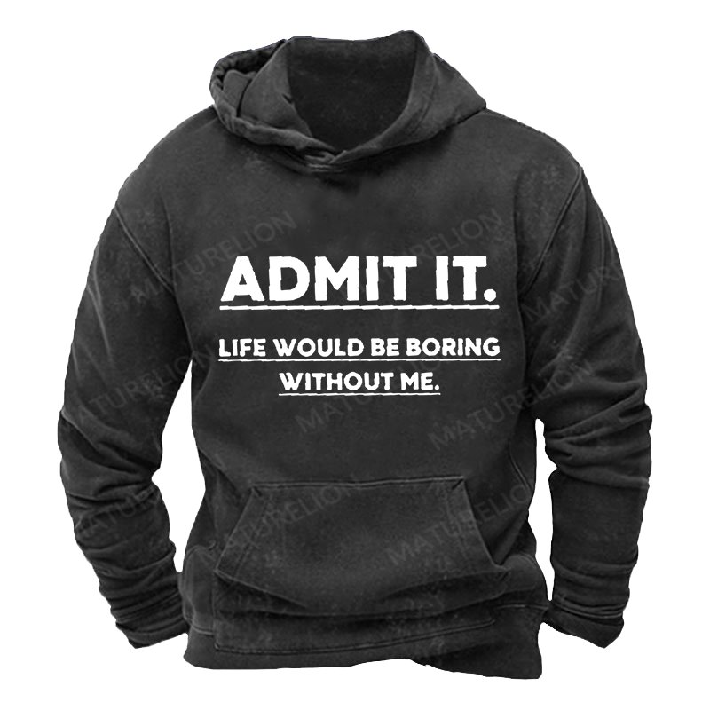 Maturelion Men's Hoodie Admit It.Life Would Be Boring Without Me Hoodie