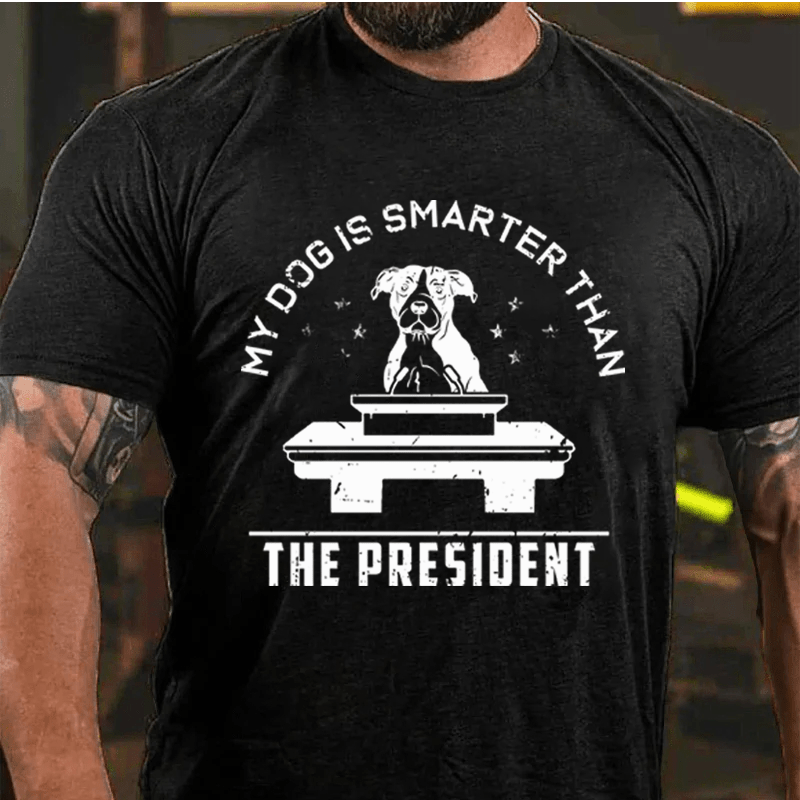 MATURELION MY DOG IS SMARTER THAN THE PRESIDENT COTTON T-SHIRT