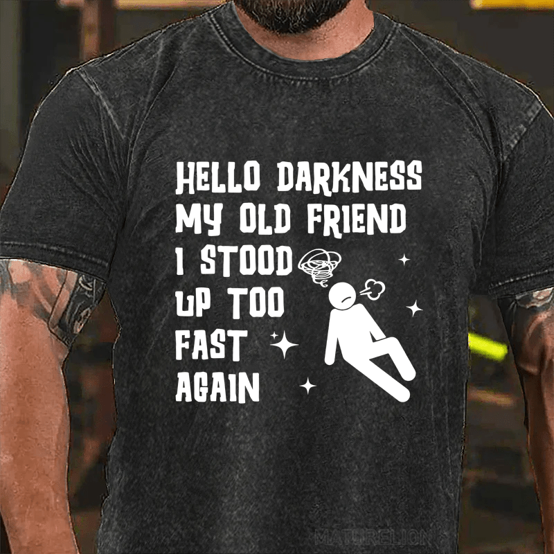 MATURELION HELLO DARKNESS MY OLD FRIEND I STOOD UP TOO FAST AGAIN DTG PRINTING WASHED COTTON T-SHIRT