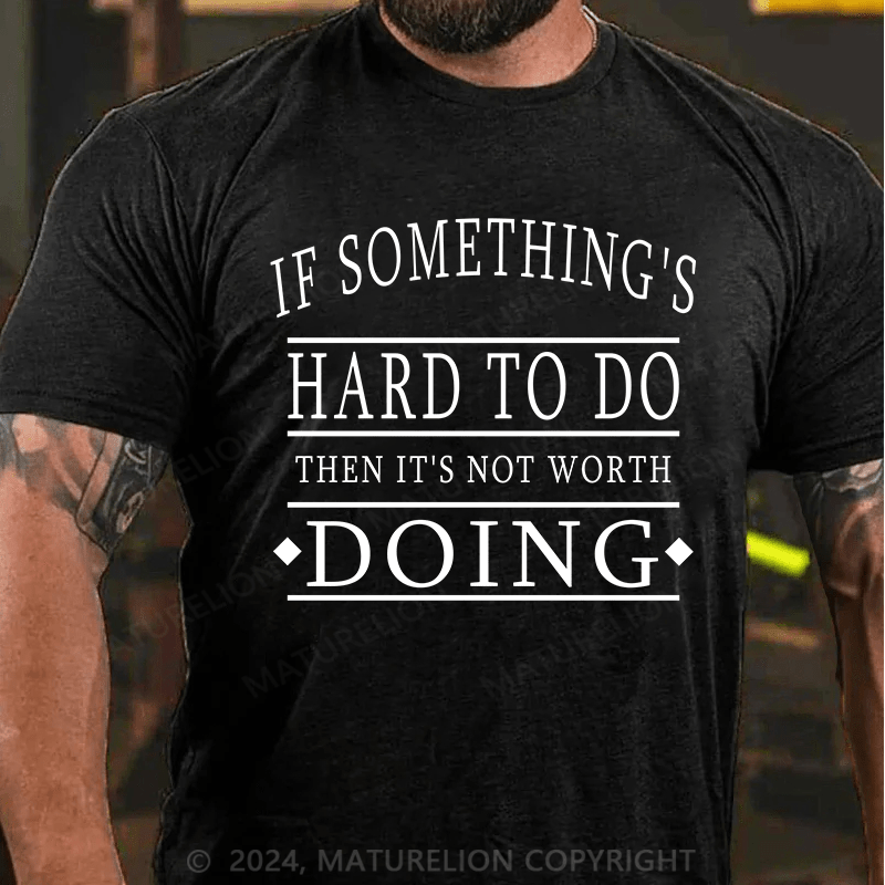 Maturelion T-Shirt With If Something's Hard To Do, Then It's Not Worth Doing