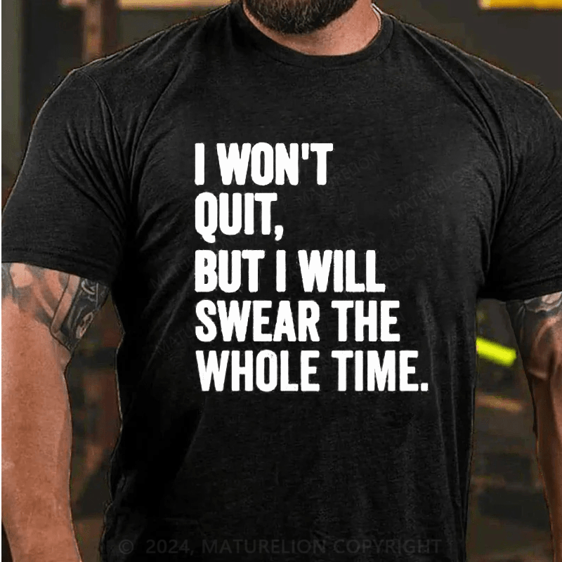 Maturelion I Won't Quit But I Will Swear The Whole Time Shirt