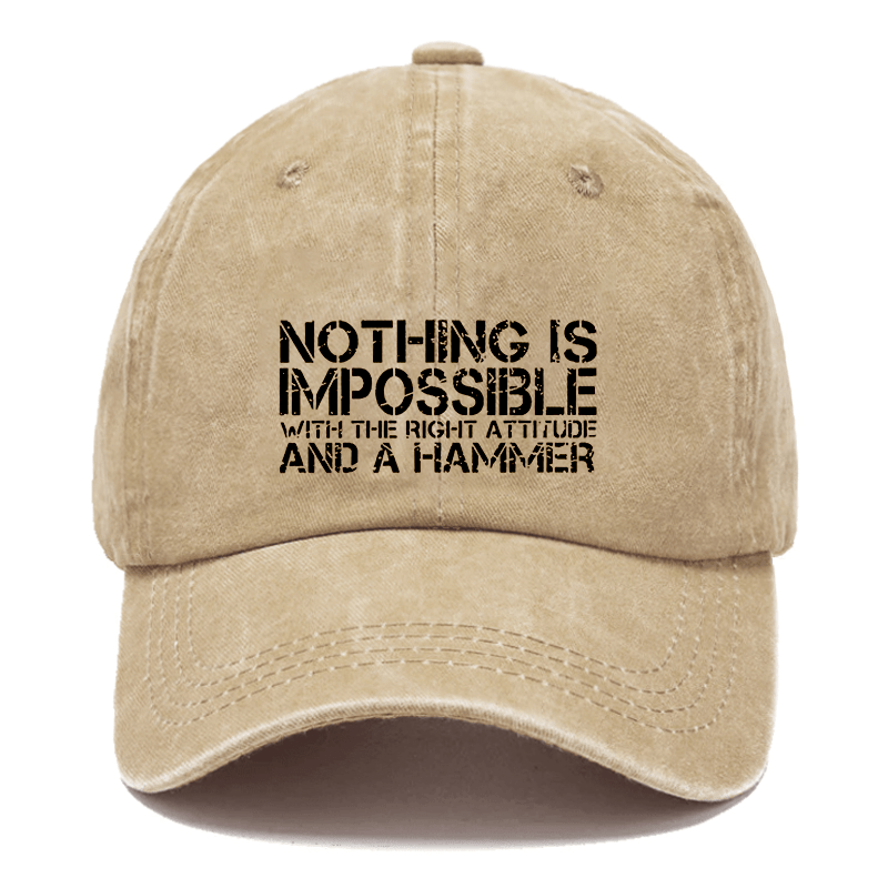 Nothing Is Impossible With The Right Attitude And A Hammer Cap