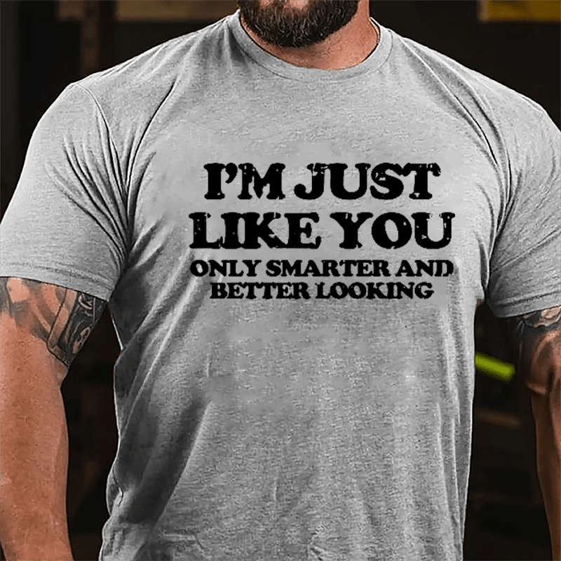 I'm Just Like You Only Smarter And Better Looking Cotton T-shirt