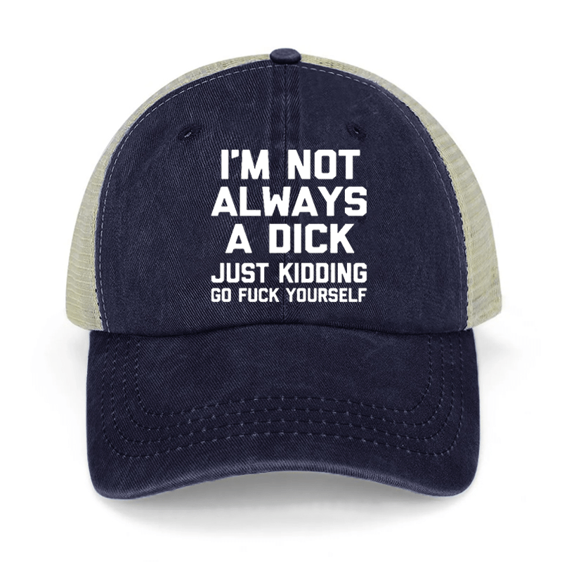 I'm Not Always A Dick Just Kidding Go Fuck Yourself Washed Denim Mesh Back Cap