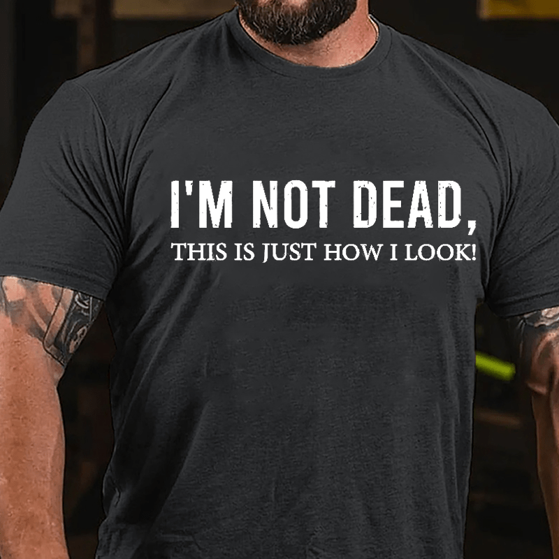 I'm Not Dead This Is Just How I Look Cotton T-shirt