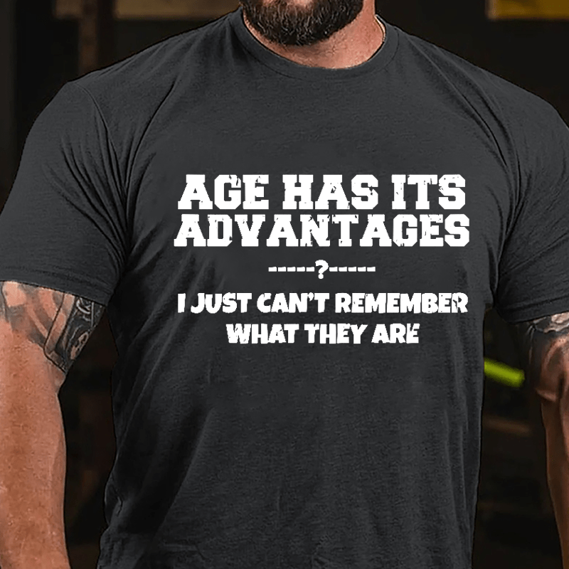 Age Has Its Advantages I Just Can't Remember What They Are Cotton T-shirt