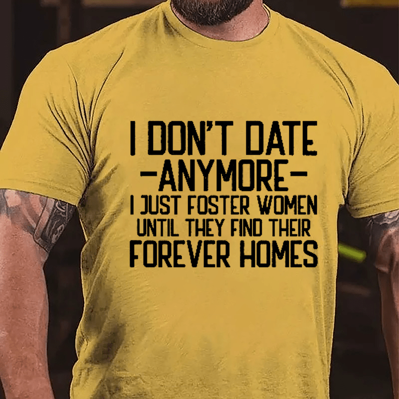 I Don't Date Anymore I Just Foster Women Until They Find Their Forever Homes Cotton T-shirt