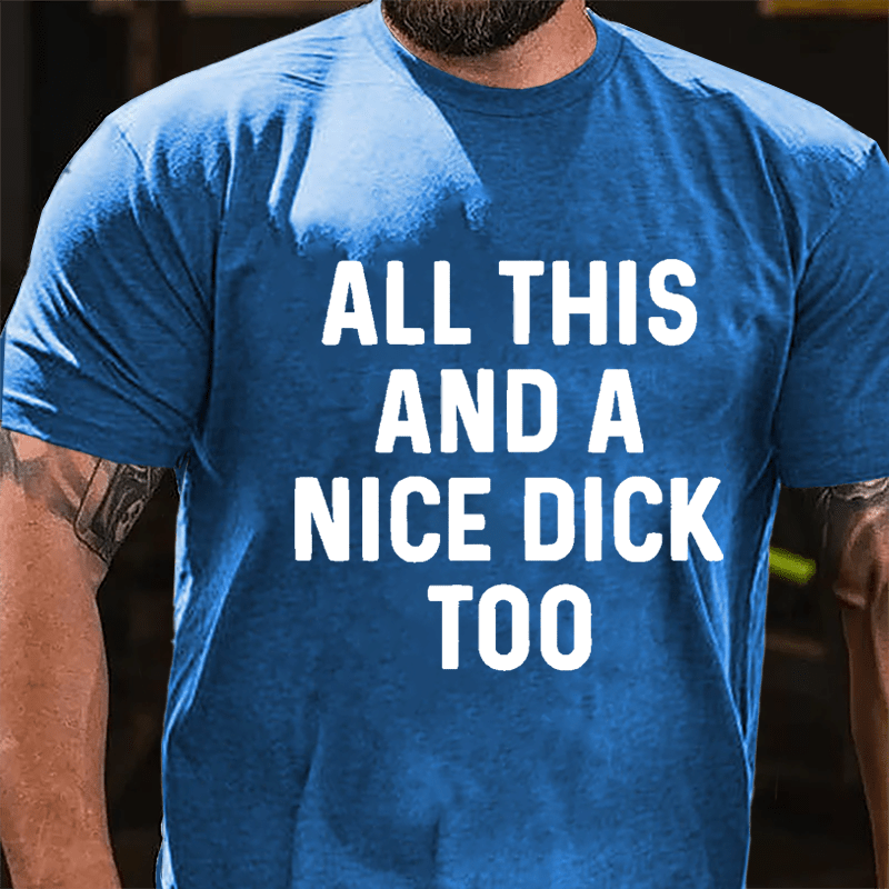 Men's All This And A Nice Dick Too Cotton T-shirt