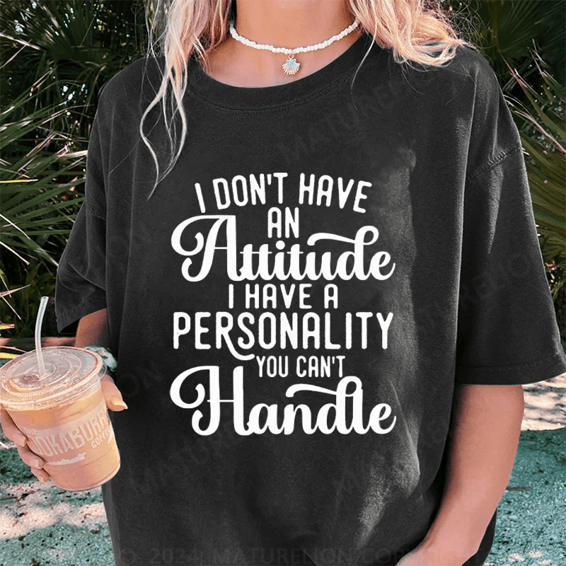 Maturelion I Don't Have An Attitude I Have A Personality You Can't Handle