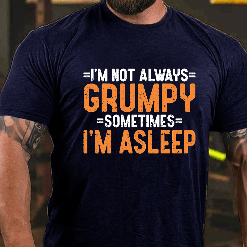 I'm Not Always Grumpy Sometimes I'm Asleep Cotton T-shirt